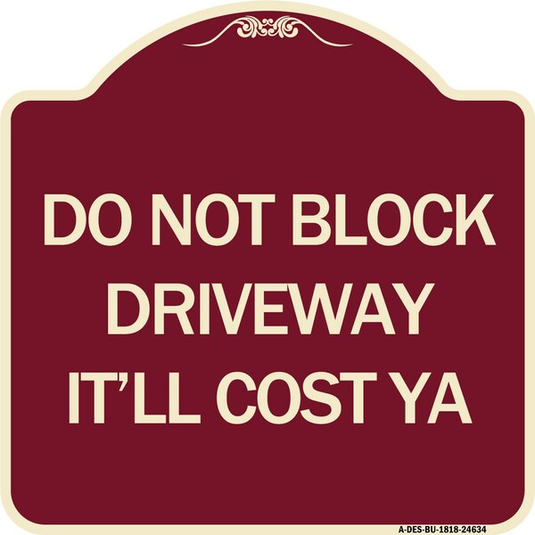 Signmission Do Not Block Driveway Itll Cost Ya Heavy-Gauge Aluminum Architectural Sign, 18" x 18", BU-1818-24634 A-DES-BU-1818-24634 - main